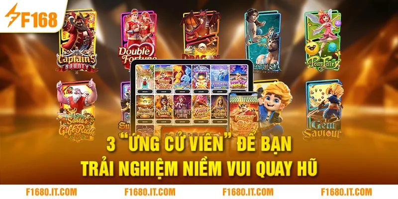 3 “ứng cử viên” để bạn trải nghiệm niềm vui quay hũ