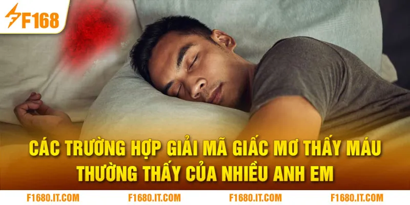 Các trường hợp giải mã giấc mơ thấy máu thường thấy của nhiều anh em