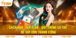Cách Nạp Tiền F168 | Quy Trình Cụ Thể Để Gửi Vốn Thành Công