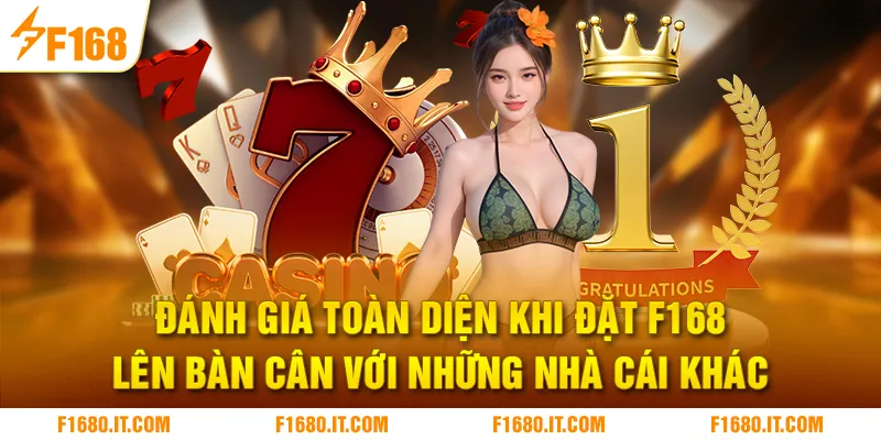 Đánh giá toàn diện khi đặt F168 lên bàn cân với những nhà cái khác