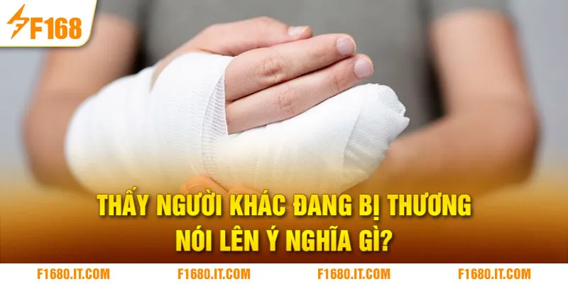 Thấy người khác đang bị thương nói lên ý nghĩa gì?