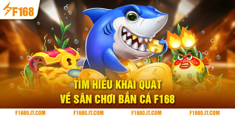 Tìm hiểu khái quát về sân chơi bắn cá F168