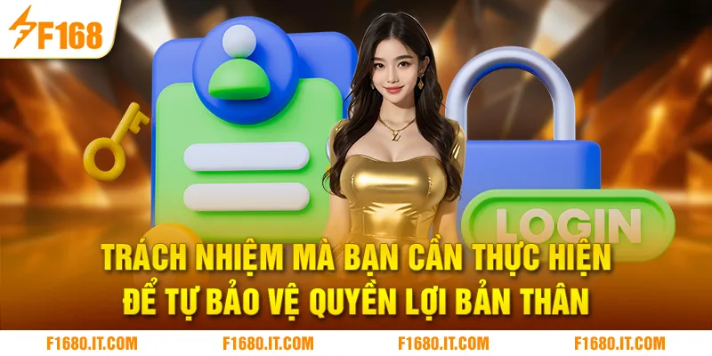 Trách nhiệm mà bạn cần thực hiện để tự bảo vệ quyền lợi bản thân